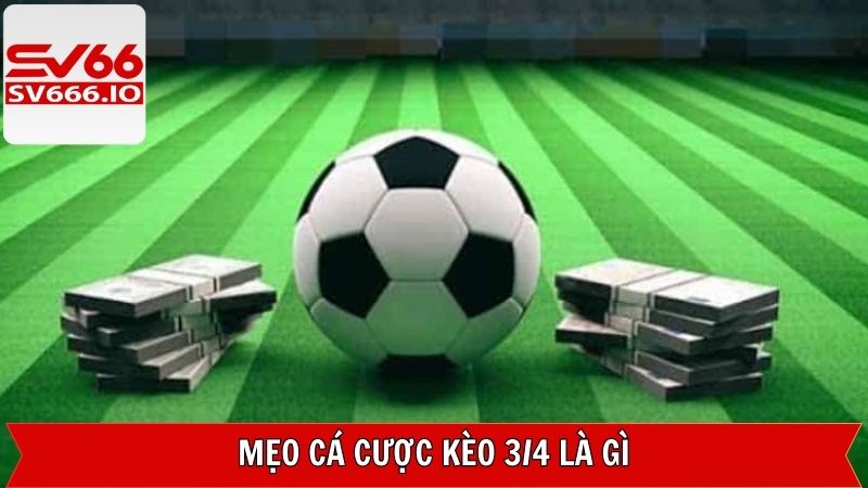 Cách tham gia kèo 3/4 là gì thắng lớn